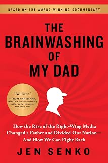 The Brainwashing of My Dad: How the Rise of the Right-Wing Media Changed a Father and Divided Our Nation―And How We Can Fight Back