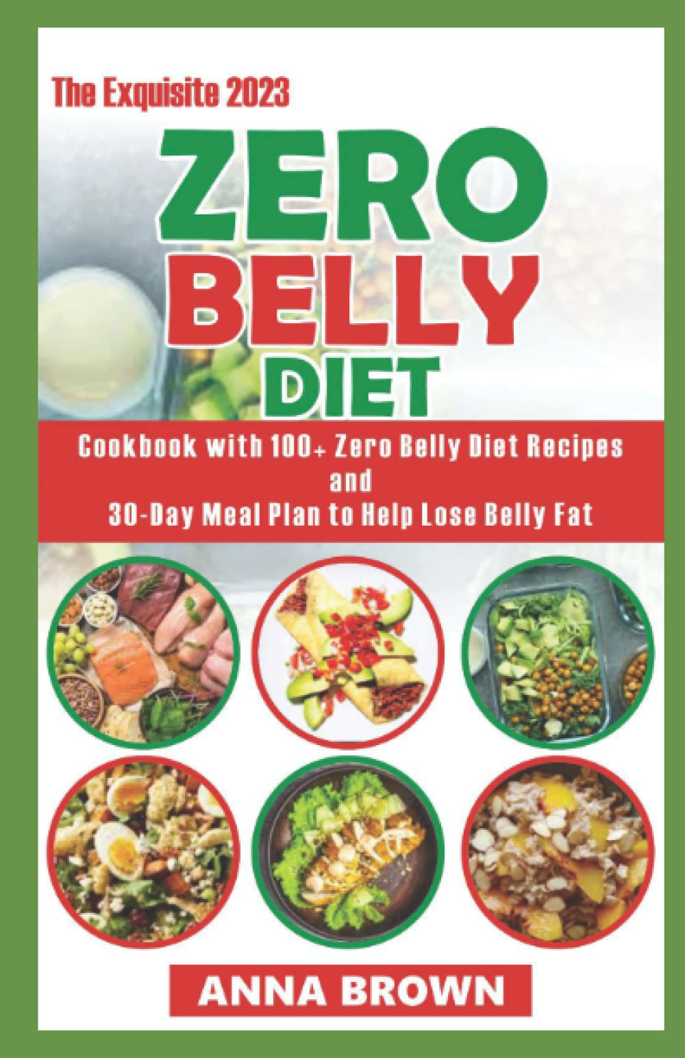 The Exquisite 2023 Zero Belly Diet: Cookbook with 100+ Zero Belly Diet Recipes and 30-Day Meal Plan to Help Lose Belly Fat