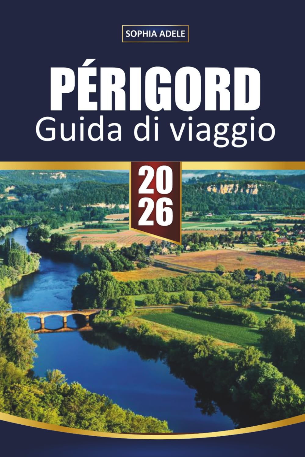 GUIDA DI VIAGGIO PÉRIGORD 2026: Castelli della Dordogna, mercati di Sarlat e grotte di Lascaux – villaggi panoramici e itinerari intelligenti