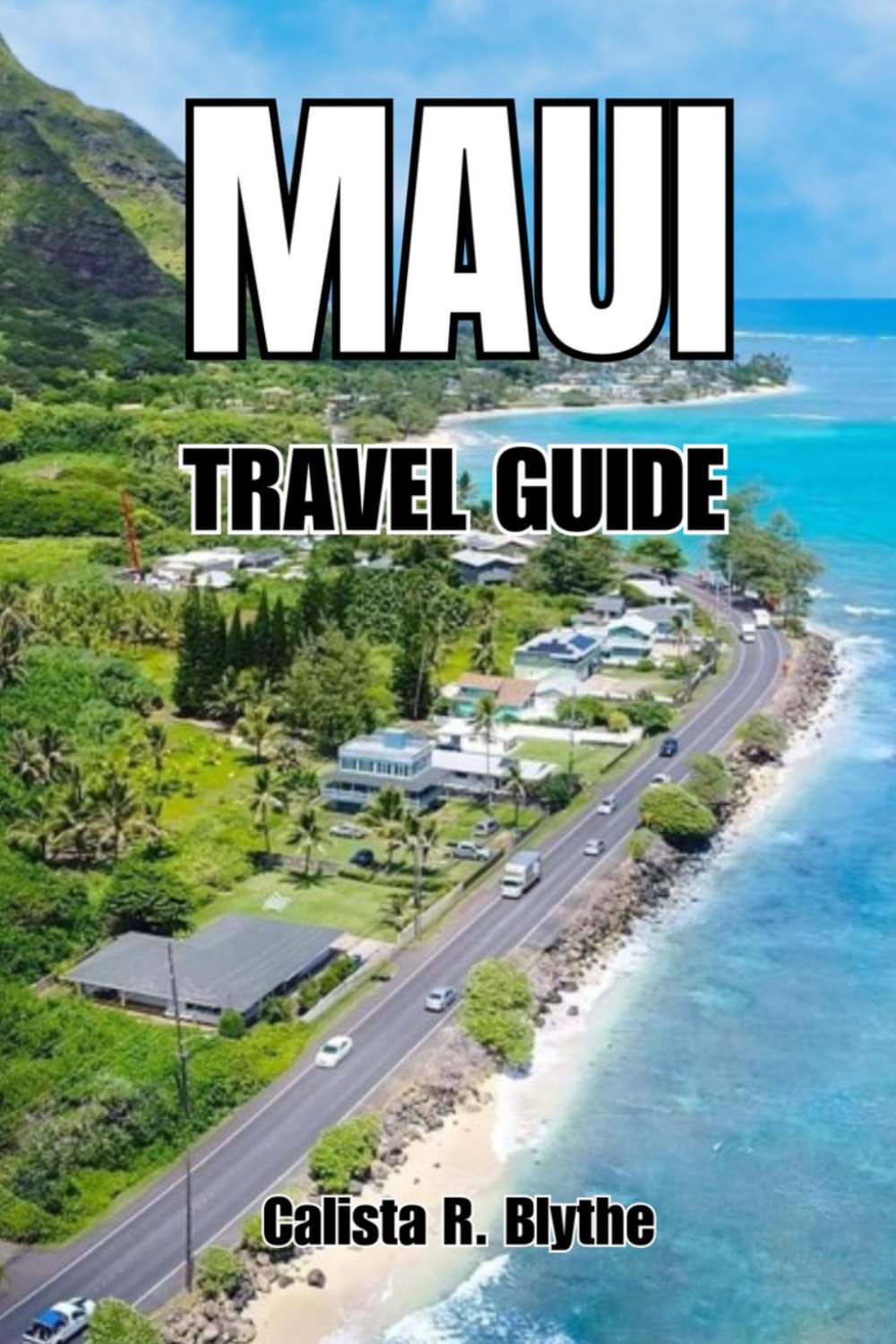 MAUI TRAVEL GUIDE: A Clear, Step-by-Step Hawaii Guide with Itineraries, Hidden Gems, Best Beaches, Where to Stay & What to Avoid