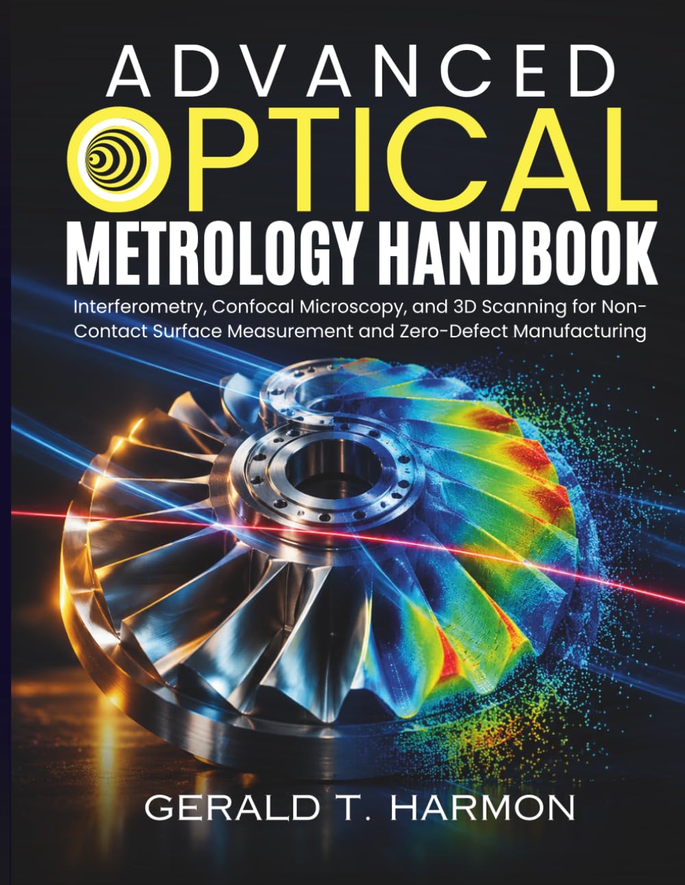 Advanced Optical Metrology Handbook: Interferometry, Confocal Microscopy, and 3D Scanning for Non-Contact Surface Measurement and Zero-Defect Manufacturing