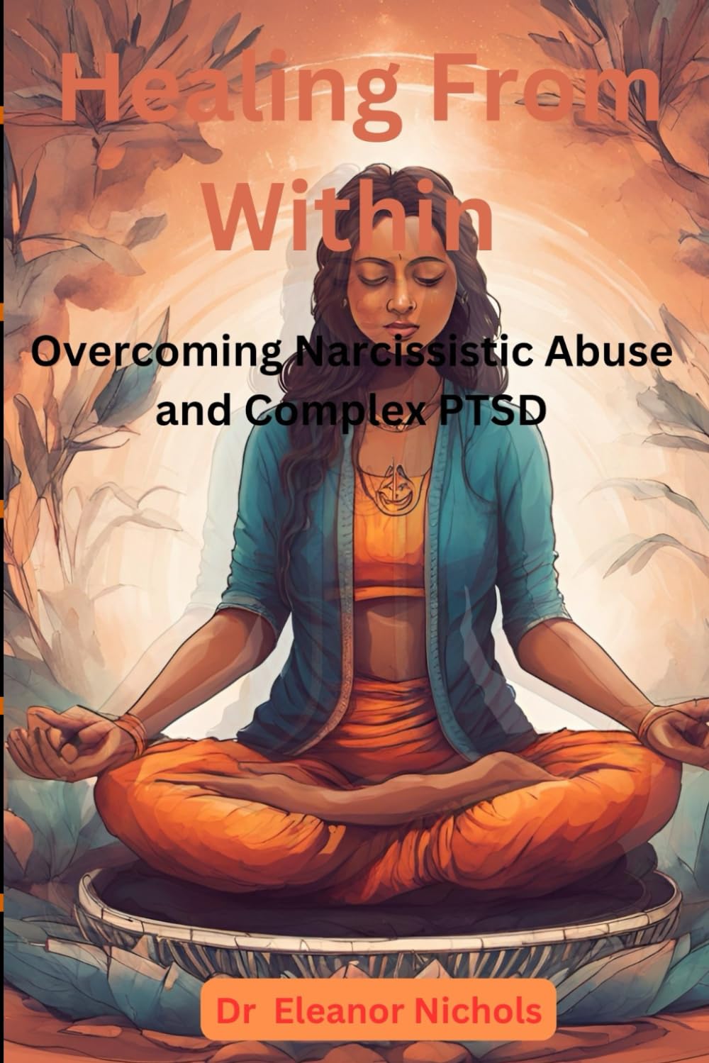Healing From Within: Overcoming Narcissistic Abuse And Complex PTSD