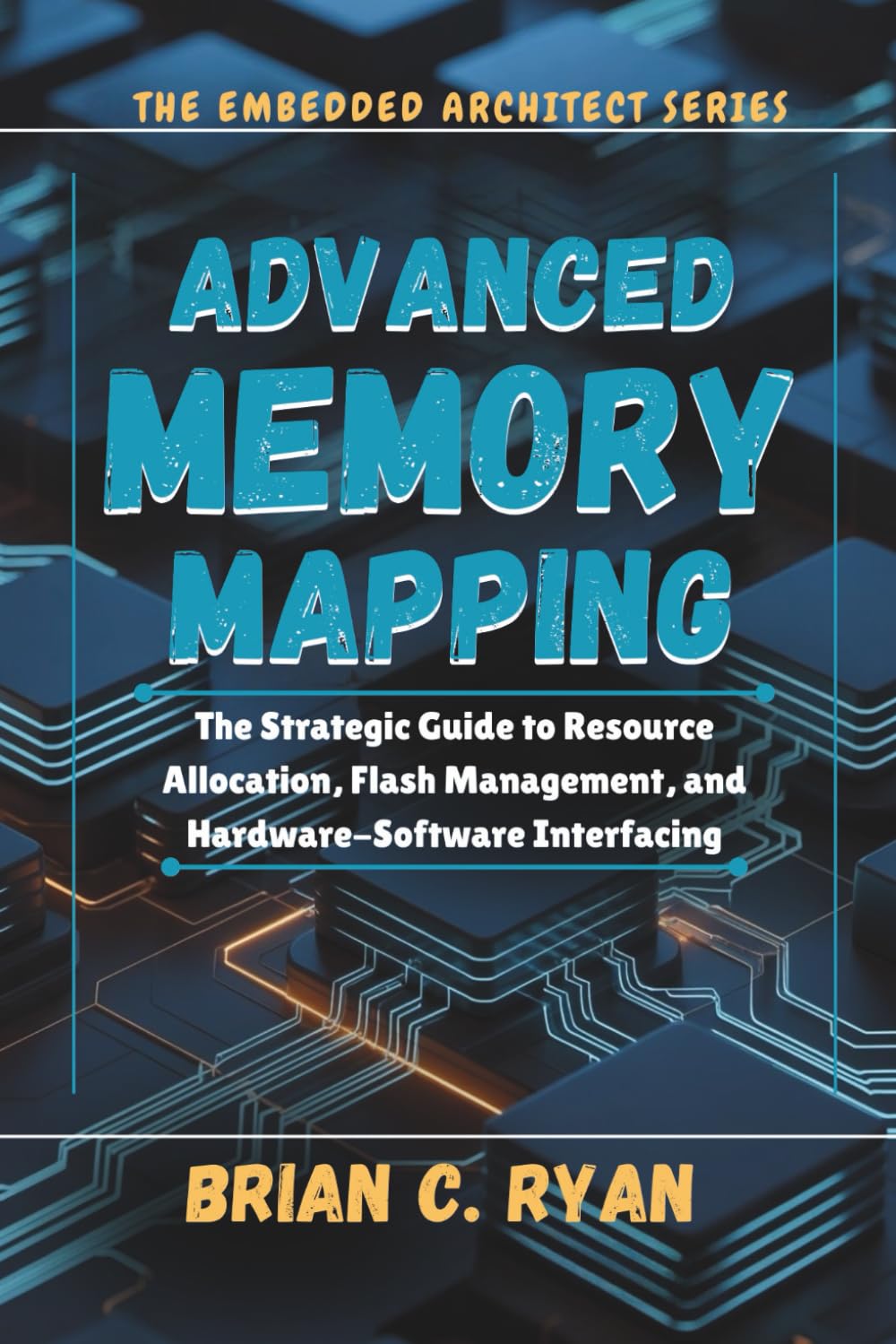 ADVANCED MEMORY MAPPING: The Strategic Guide to Resource Allocation, Flash Management, and Hardware-Software Interfacing: 2 (THE EMBEDDED ARCHITECT SERIES)