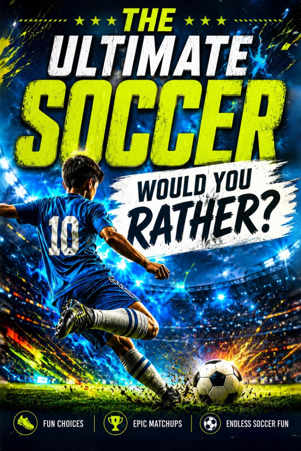 The Ultimate Soccer Would You Rather Book for Kids: Fun Soccer Game Questions Featuring Legendary Players, Hilarious Soccer Scenarios, and Soccer Trivia for Kids Ages 7–12