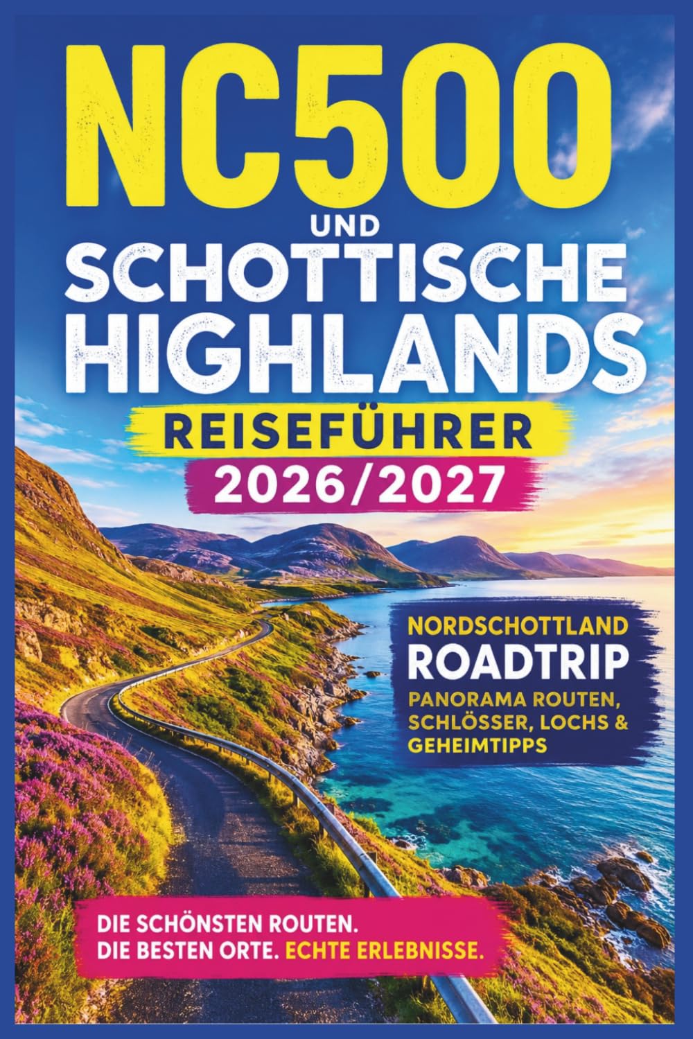 NC500 und Schottische Highlands Reiseführer 2026/2027: Nordschottland Roadtrip – Panorama Routen, Schlösser, Lochs & Geheimtipps