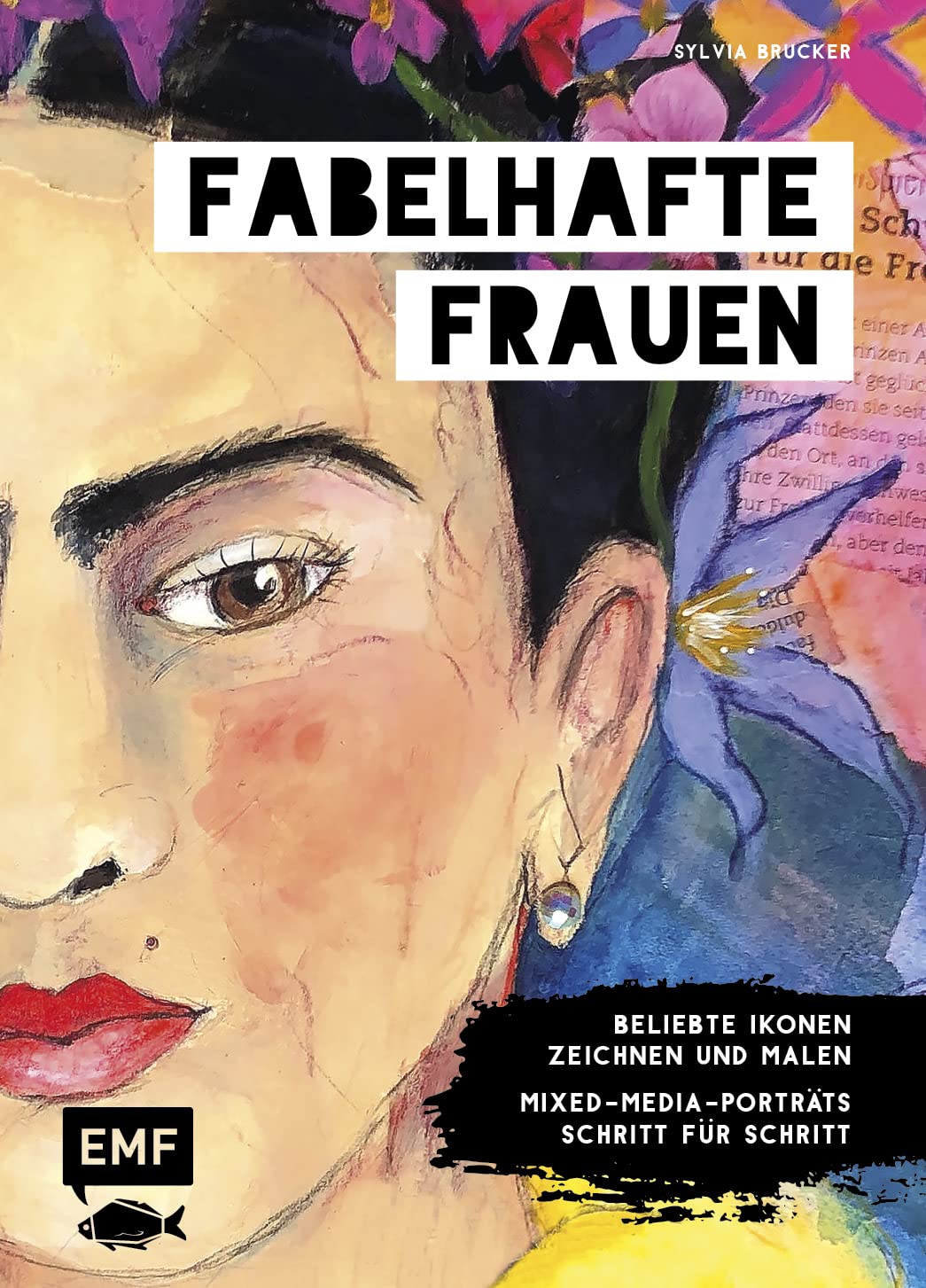 Fabelhafte Frauen: Beliebte Ikonen zeichnen und malen – Mixed-Media-Porträts Schritt für Schritt