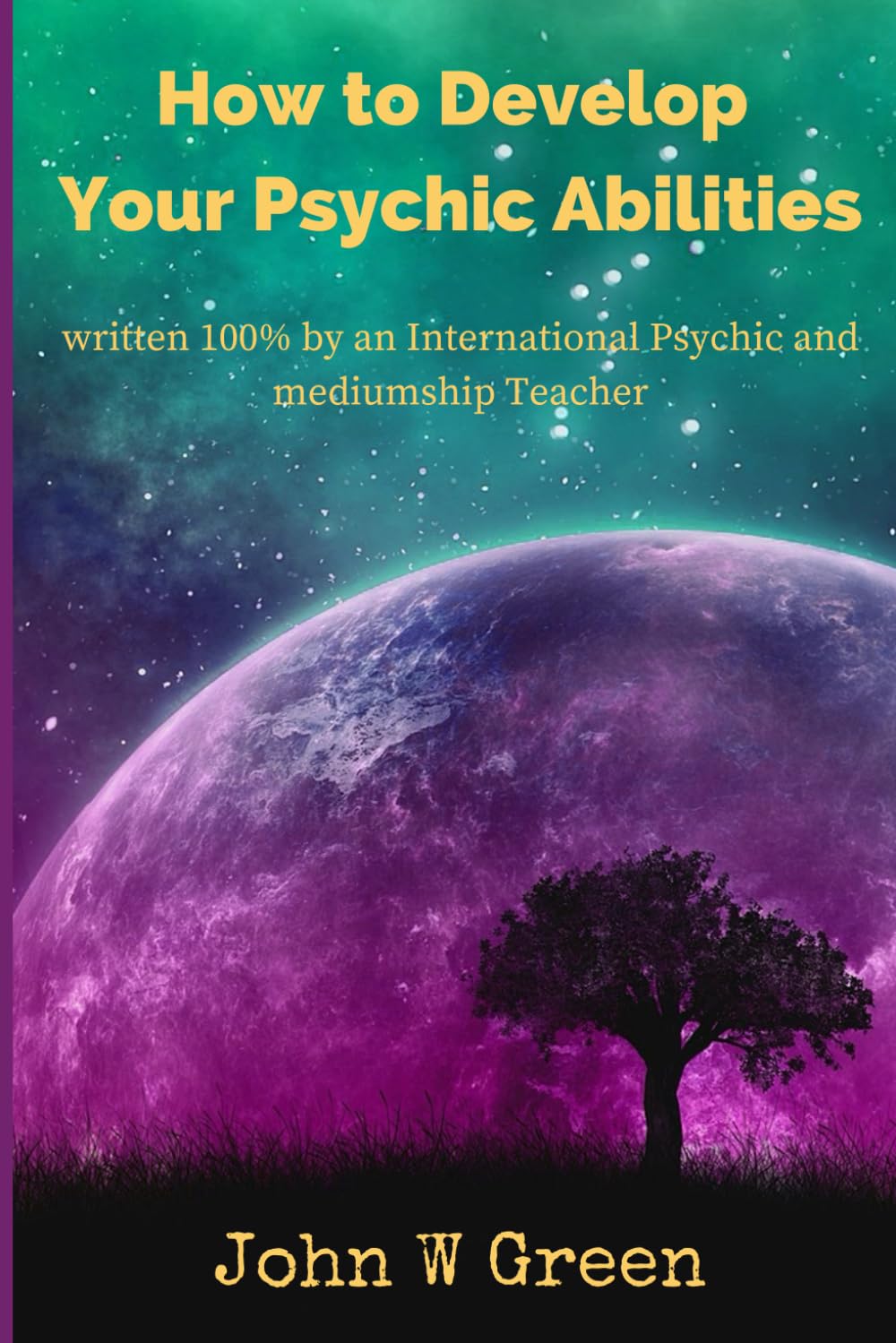 How To Develop Your Psychic Abilities: written 100% by an International Psychic and mediumship Teacher