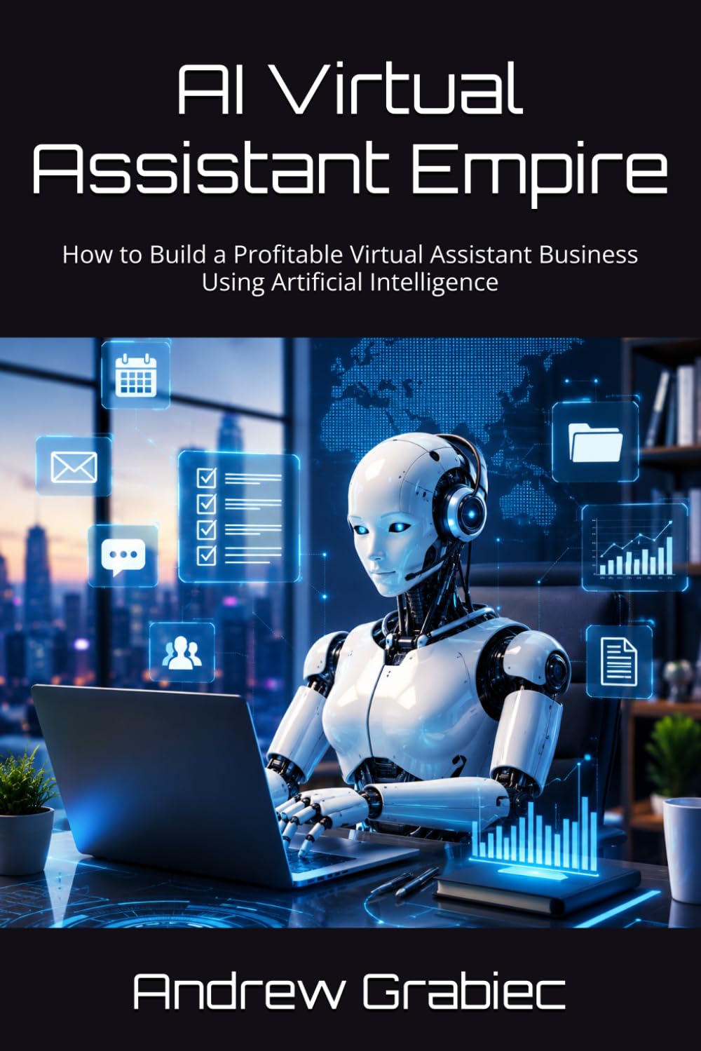 AI Virtual Assistant Empire: How to Build a Profitable Virtual Assistant Business Using Artificial Intelligence