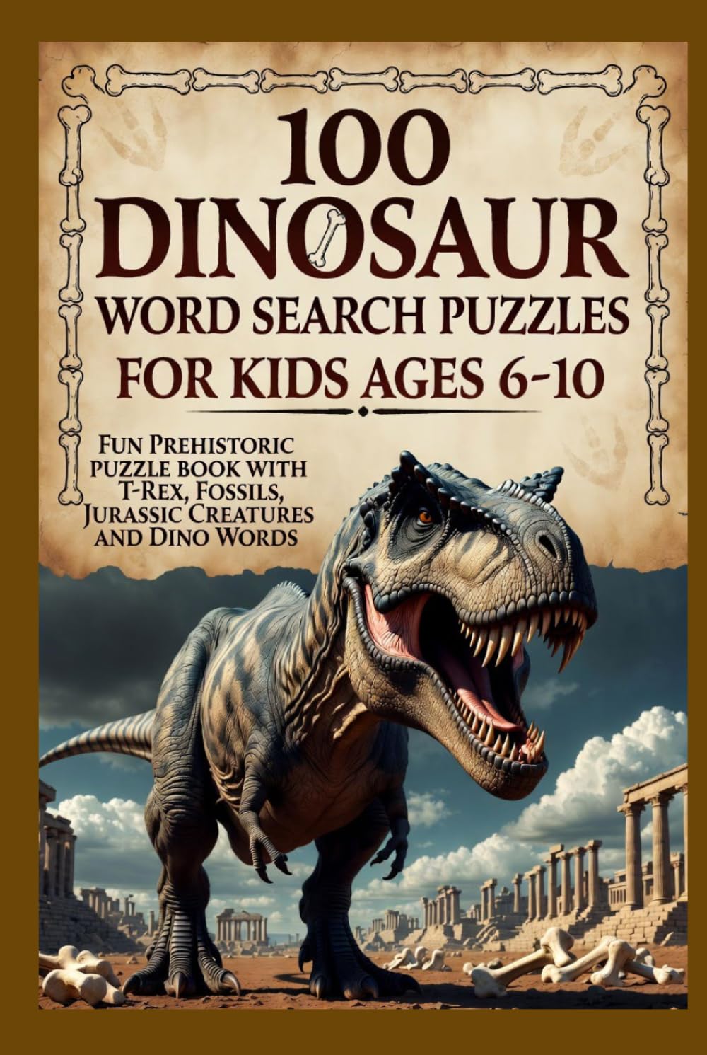 100 Dinosaur Word Search Puzzles for Kids Ages 6-10 – Fun Prehistoric Puzzle Book with T-Rex, Fossils, Jurassic Creatures and Dino Words: Engaging ... Puzzle Book Series for Kids and Adults)