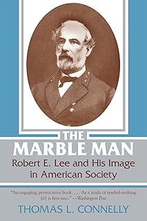 The Marble Man: Robert E. Lee and His Image in American Society