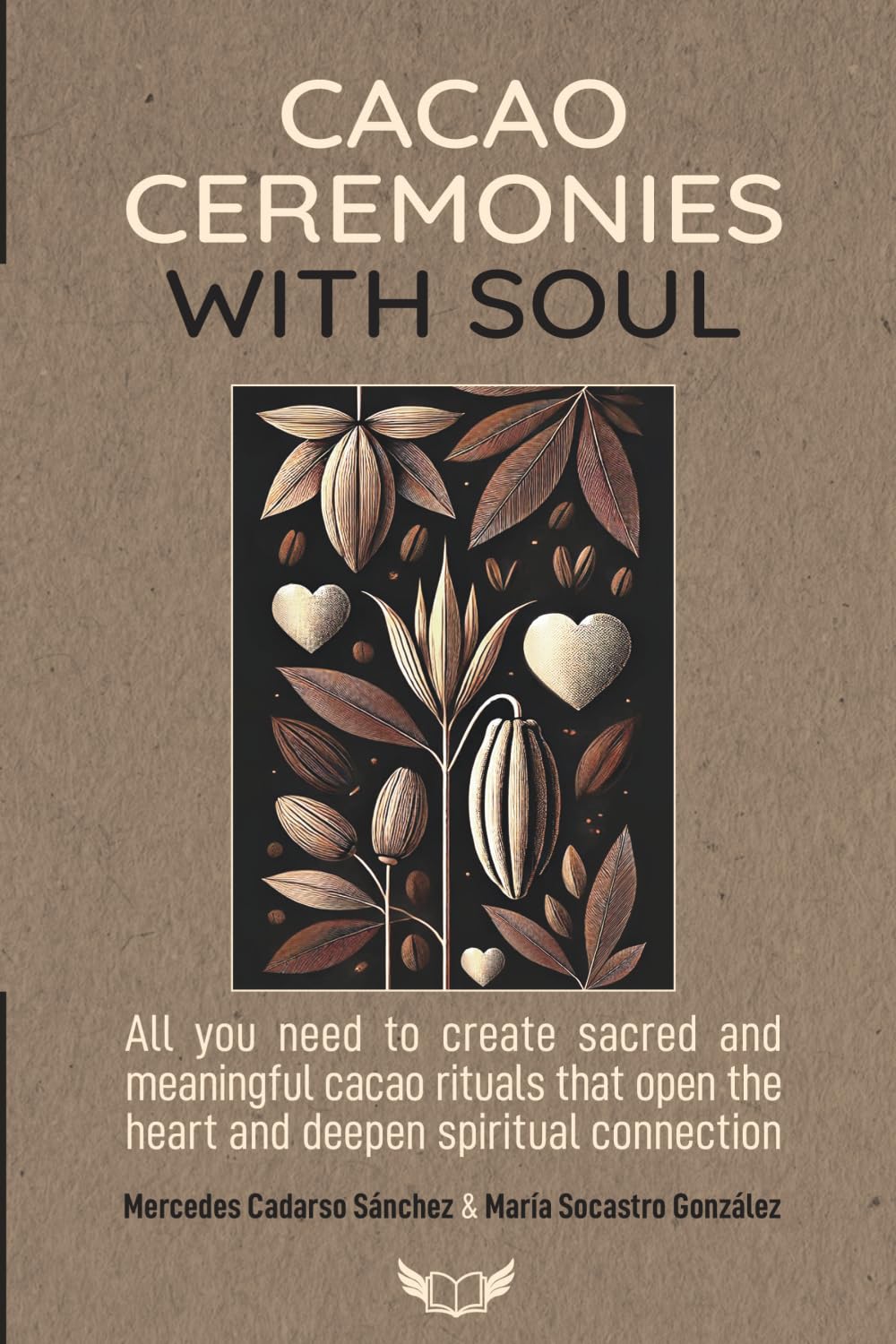 CACAO CEREMONIES WITH SOUL: All you need to create sacred and meaningful cacao rituals that open the heart and deepen spiritual connection.