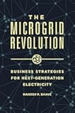The Microgrid Revolution: Business Strategies for Next-Generation Electricity