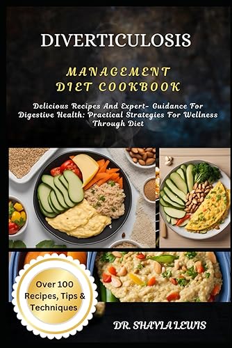DIVERTICULOSIS MANAGEMENT DIET COOKBOOK: Delicious Recipes And Expert- Guidance For Digestive Health: Practical Strategies For Wellness Through Diet