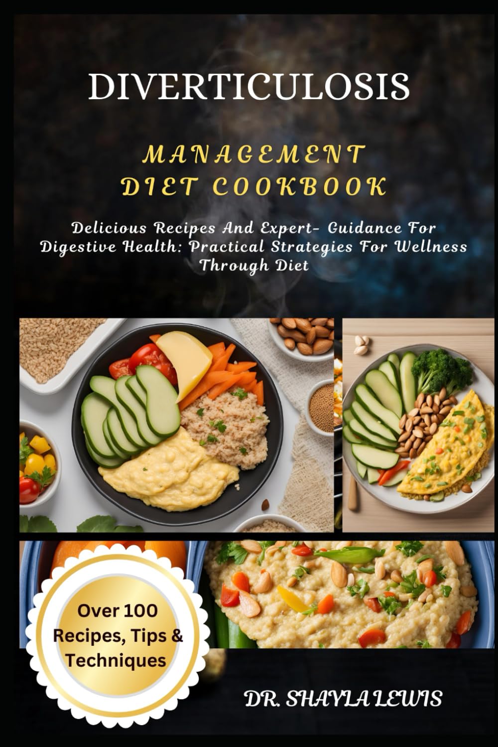 DIVERTICULOSIS MANAGEMENT DIET COOKBOOK: Delicious Recipes And Expert- Guidance For Digestive Health: Practical Strategies For Wellness Through Diet
