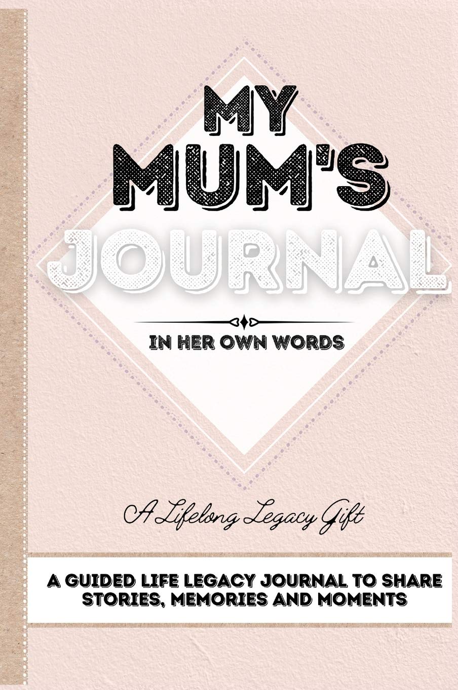 My Mum's Journal: A Guided Life Legacy Journal To Share Stories, Memories and Moments 7 x 10