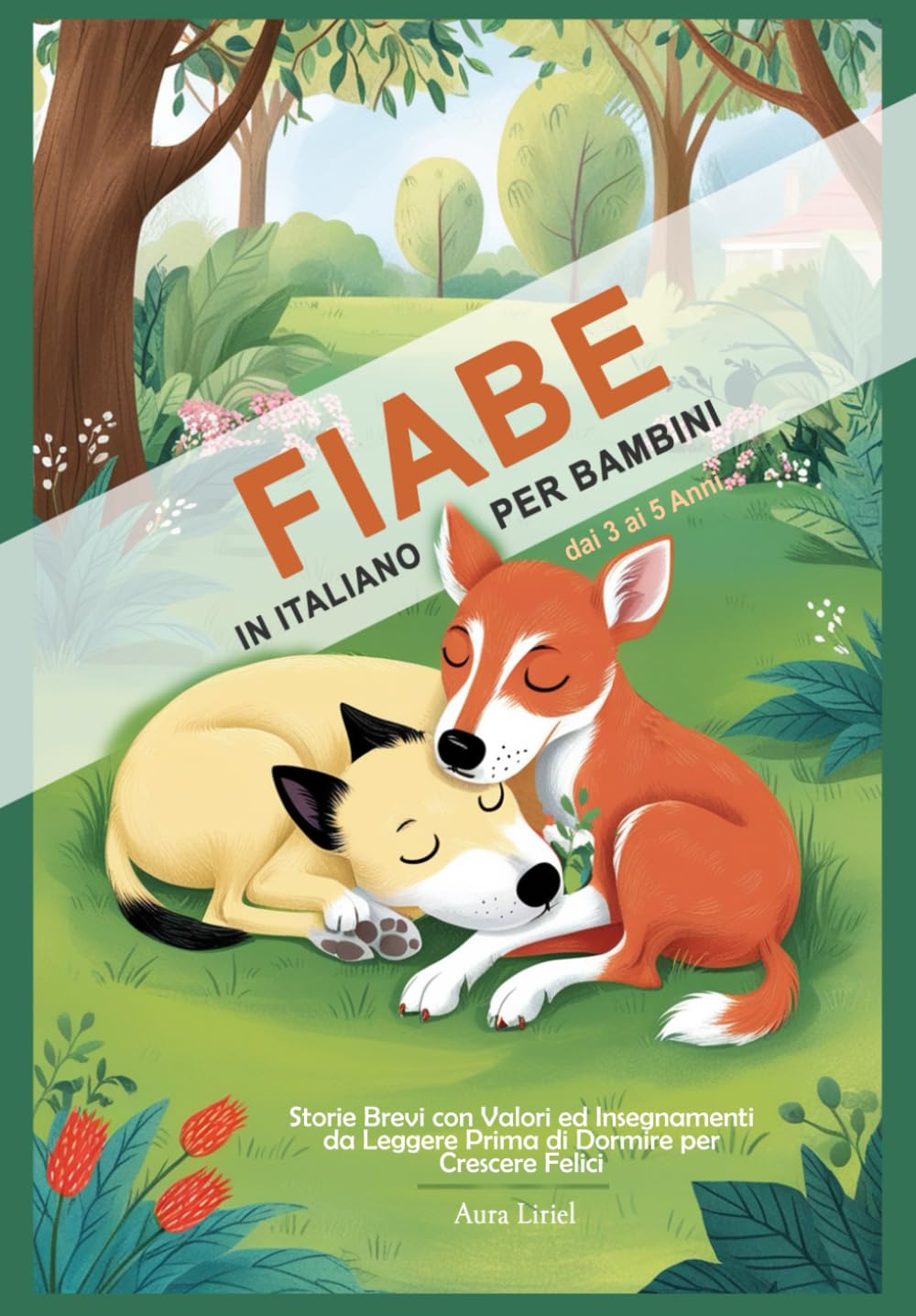 Fiabe in Italiano per Bambini dai 3 ai 5 Anni: Storie Brevi con Valori ed Insegnamenti da Leggere Prima di Dormire per Crescere Felici