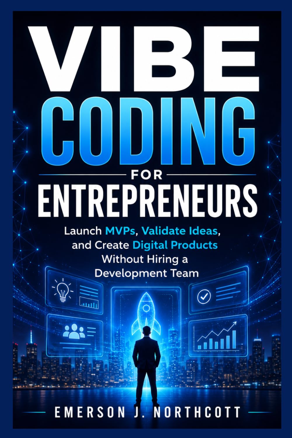 Vibe Coding for Entrepreneurs: Launch MVPs, Validate Ideas, and Create Digital Products Without Hiring a Development Team