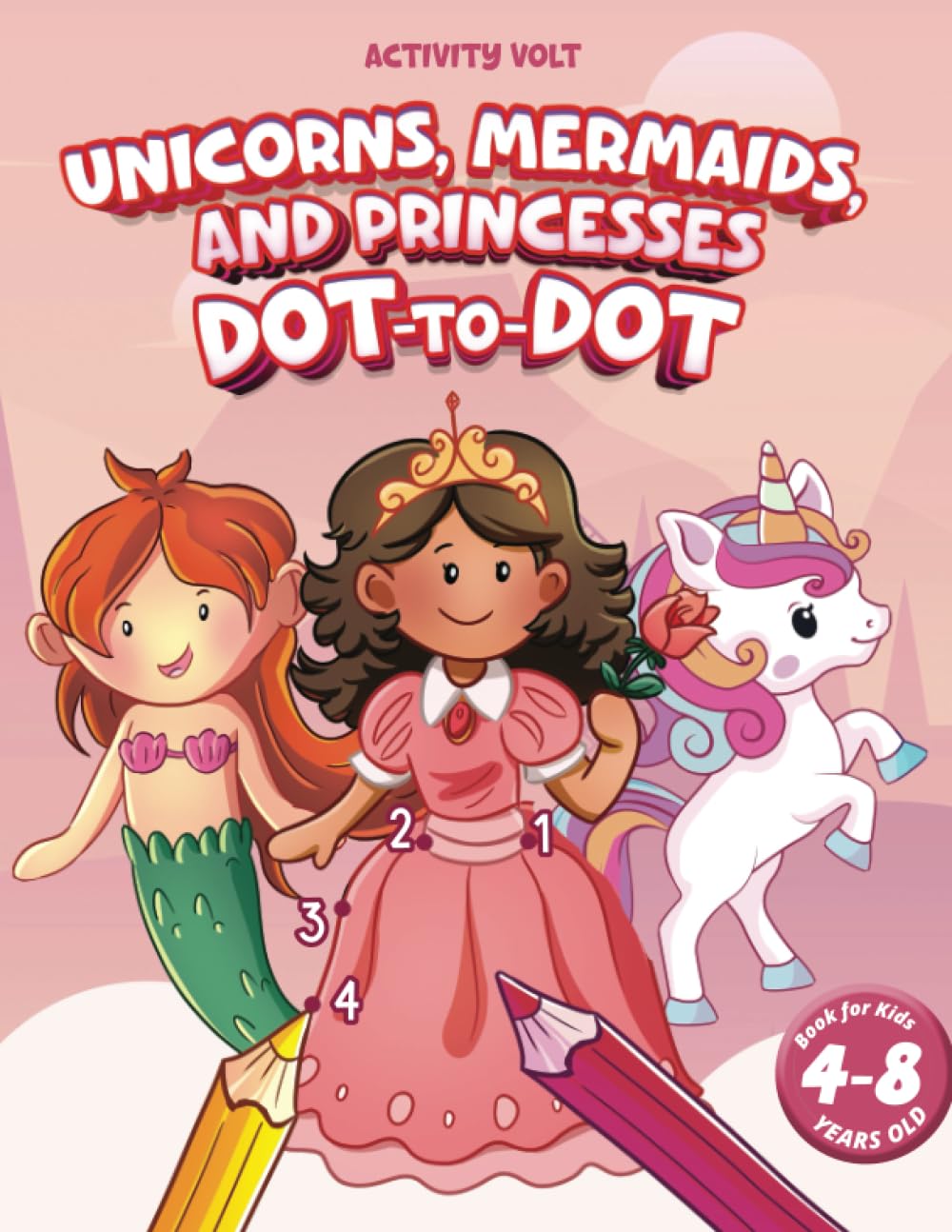 Unicorns, Mermaids, and Princesses Dot-to-Dot Book For Kids 4-8: Learn Numbers and Connect the Dots to Color the Image (Dot to Dot Fun for 4-8 Year Olds)