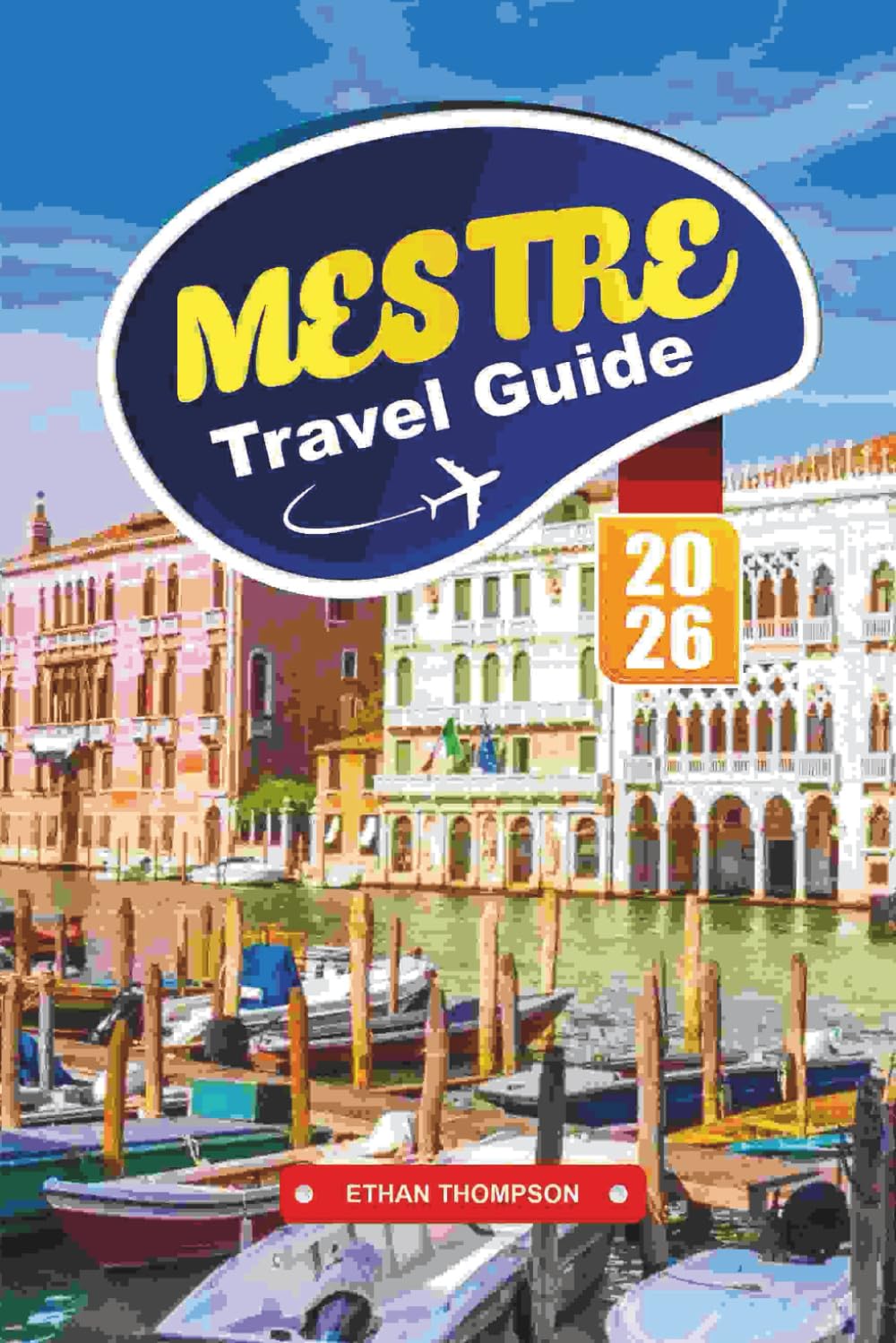 MESTRE TRAVEL GUIDE 2026: Discover Venice’s Gateway City with Budget Stays, Local Dining, Day Trips to Venice, Hidden Gems & Smart Travel Tips