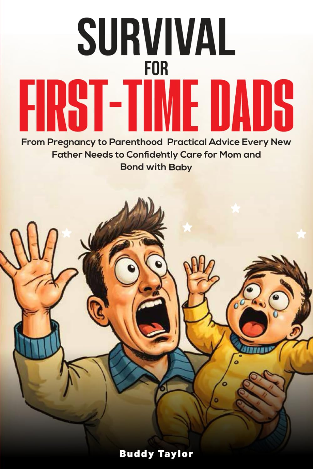Survival For First-Time Dads: From Pregnancy to Parenthood, Practical Advice Every New Father Needs to Confidently Care for Mom and Bond with Baby