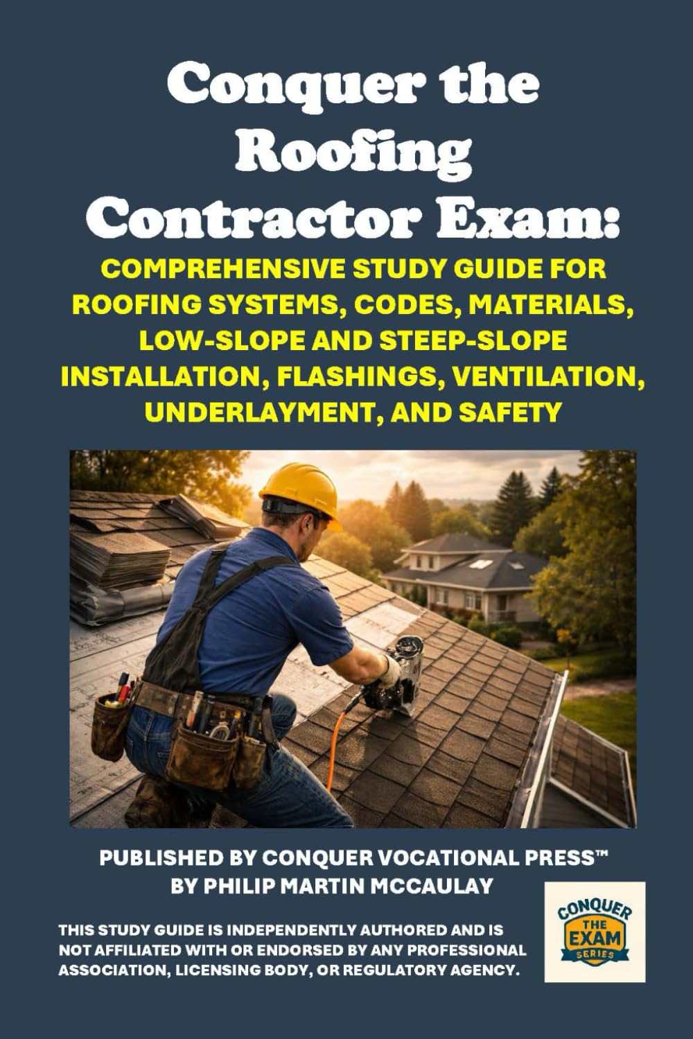 Conquer the Roofing Contractor Exam: Comprehensive Study Guide for Roofing Systems, Codes, Materials, Low-Slope and Steep-Slope Installation, ... and Safety (Skilled Trades Exams)