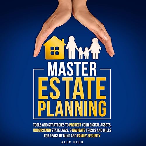 Master Estate Planning: Tools and Strategies to Protect Your Digital Assets, Understand State Laws, &amp; Navigate Trusts and Wills for Peace of Mind and Family: Navigating Estate Planning, Book 1