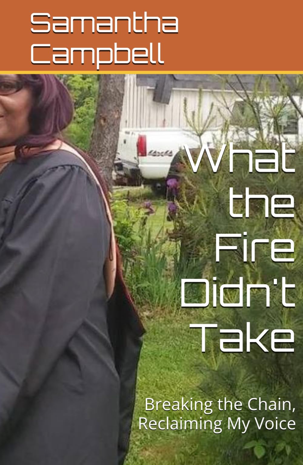 What the Fire Didn't Take: Breaking the Chain, Reclaiming My Voice