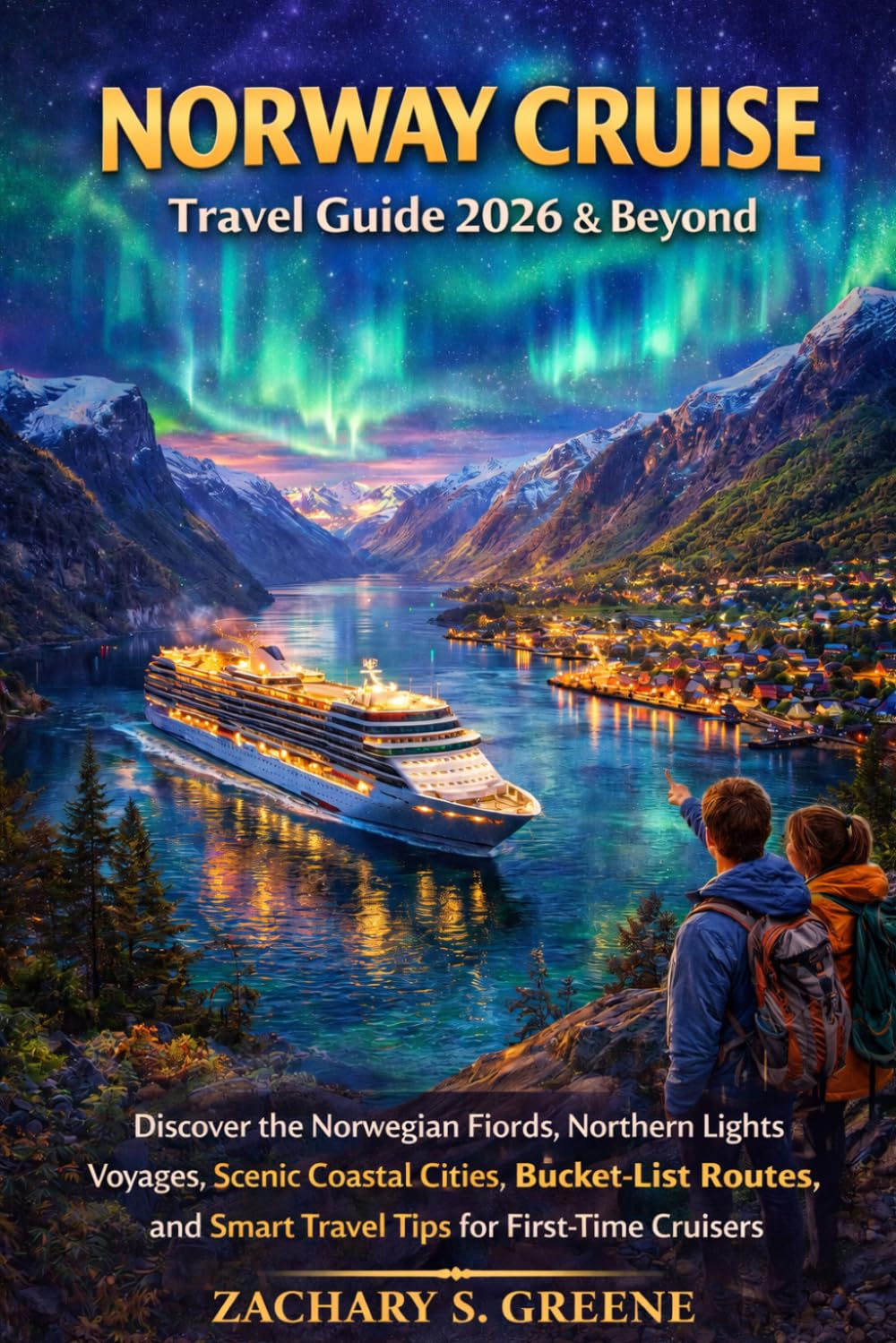 Norway Cruise Travel Guide 2026 & Beyond: Discover the Norwegian Fjords, Northern Lights Voyages, Scenic Coastal Cities, Bucket-List Routes, and Smart Travel Tips for First-Time Cruisers