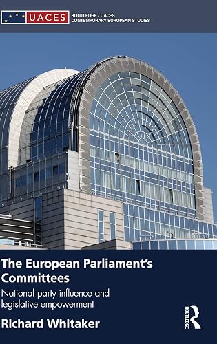 The European Parliament's Committees: National Party Influence and Legislative Empowerment (Routledge/UACES Contemporary European Studies)