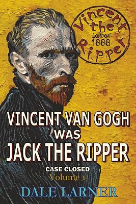 Vincent The Ripper: Vincent Van Gogh Was Jack The Ripper, Case Closed, Volume 1 (Vincent The Ripper: Vincent Van Gogh Was Jack The Ripper, Case Closed, Volumes 1, 2, 3)