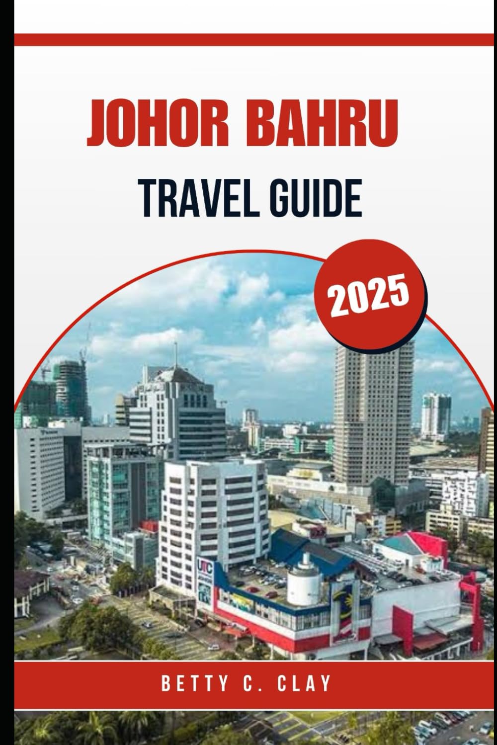 JOHOR BAHRU TRAVEL GUIDE 2025: Unforgettable Experiences in Malaysia’s Southern Region This Year