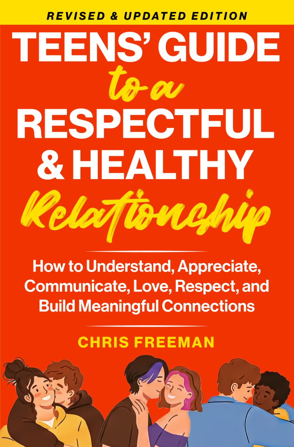 A TEEN’S GUIDE TO A RESPECTFUL AND HEALTHY RELATIONSHIP For boys: How to Understand, Appreciate, Communicate, Love, Respect, and Build Meaningful Connections