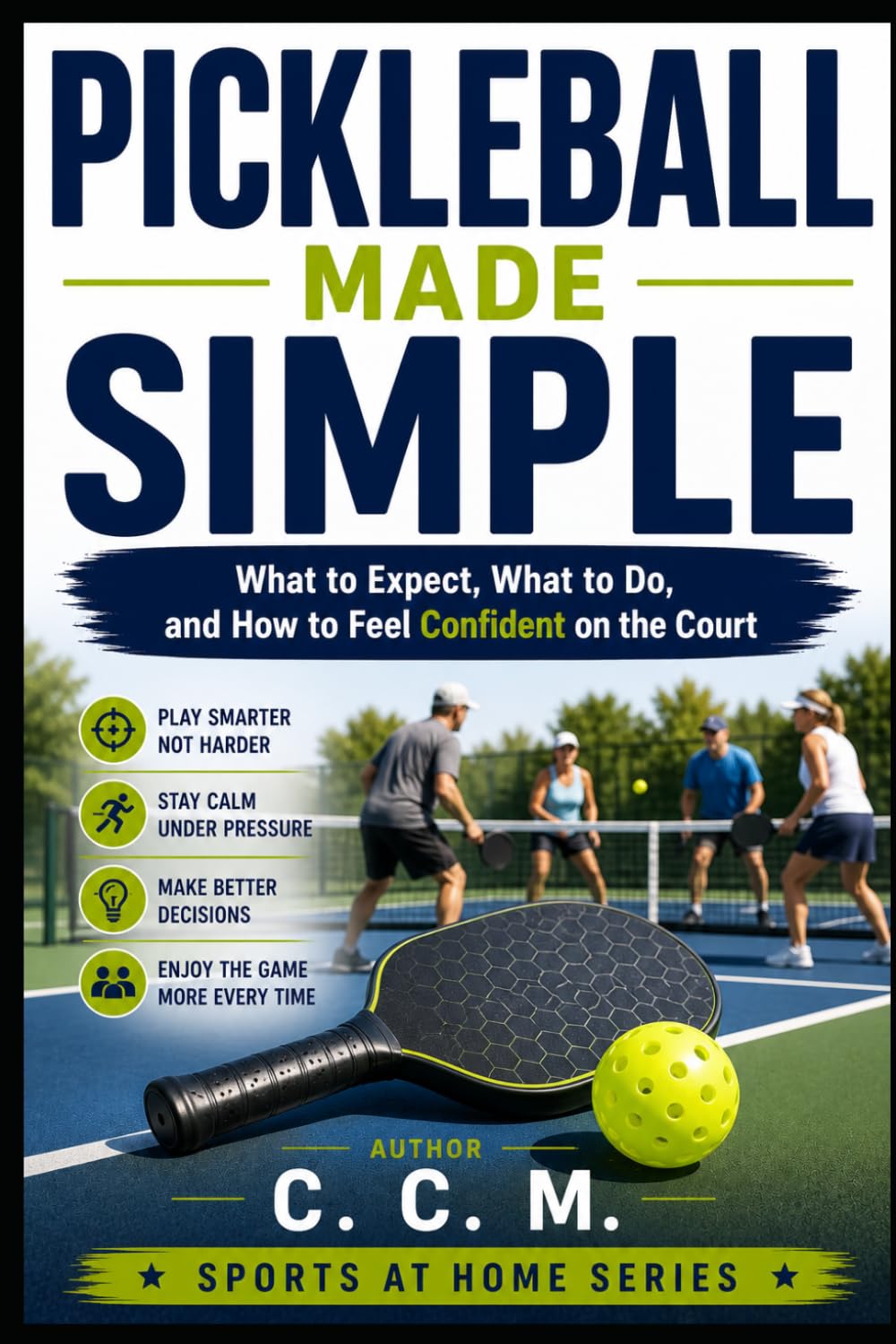 Pickleball Made Simple: What to Expect, What to Do, and How to Feel Confident on the Court: 3 (Home Sports)