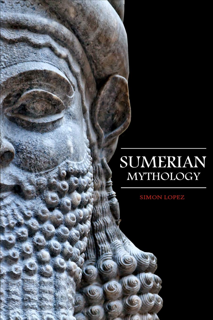 Sumerian Mythology: Fascinating Myths and Legends of Gods, Goddesses, Heroes and Monster from the Ancient Mesopotamian Sumerian Mythology: 5 (World Mythology)