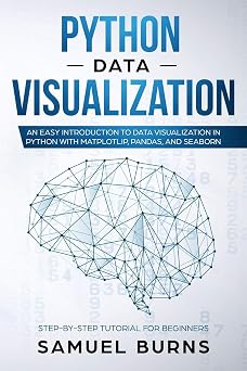 Python Data Visualization An Easy Introduction to Data Visualization in Python with Matplotlip, Pandas, and Seaborn