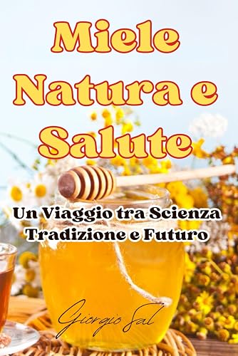 Miele Natura e Salute: Un Viaggio tra Scienza, Tradizione e Futuro