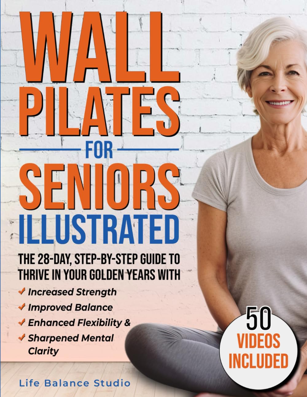 Wall Pilates for Seniors Illustrated: The 28-Day Step-by-Step Guide to Thrive in Your Golden Years with Increased Strength, Improved Balance, Enhanced Flexibility & Sharpened Mental Clarity