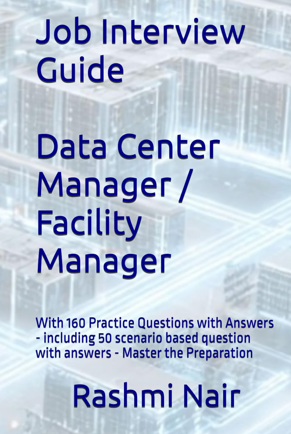 Job Interview Guide: Data Center Manager / Facility Manager: With 160 Practice Questions with Answers - including 50 scenario based question with ... the Preparation (Data Centers - Careers)