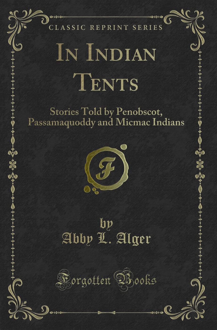 Cover of In Indian Tents: Stories Told by Penobscot, Passamaquoddy and Micmac Indians (Classic Reprint)