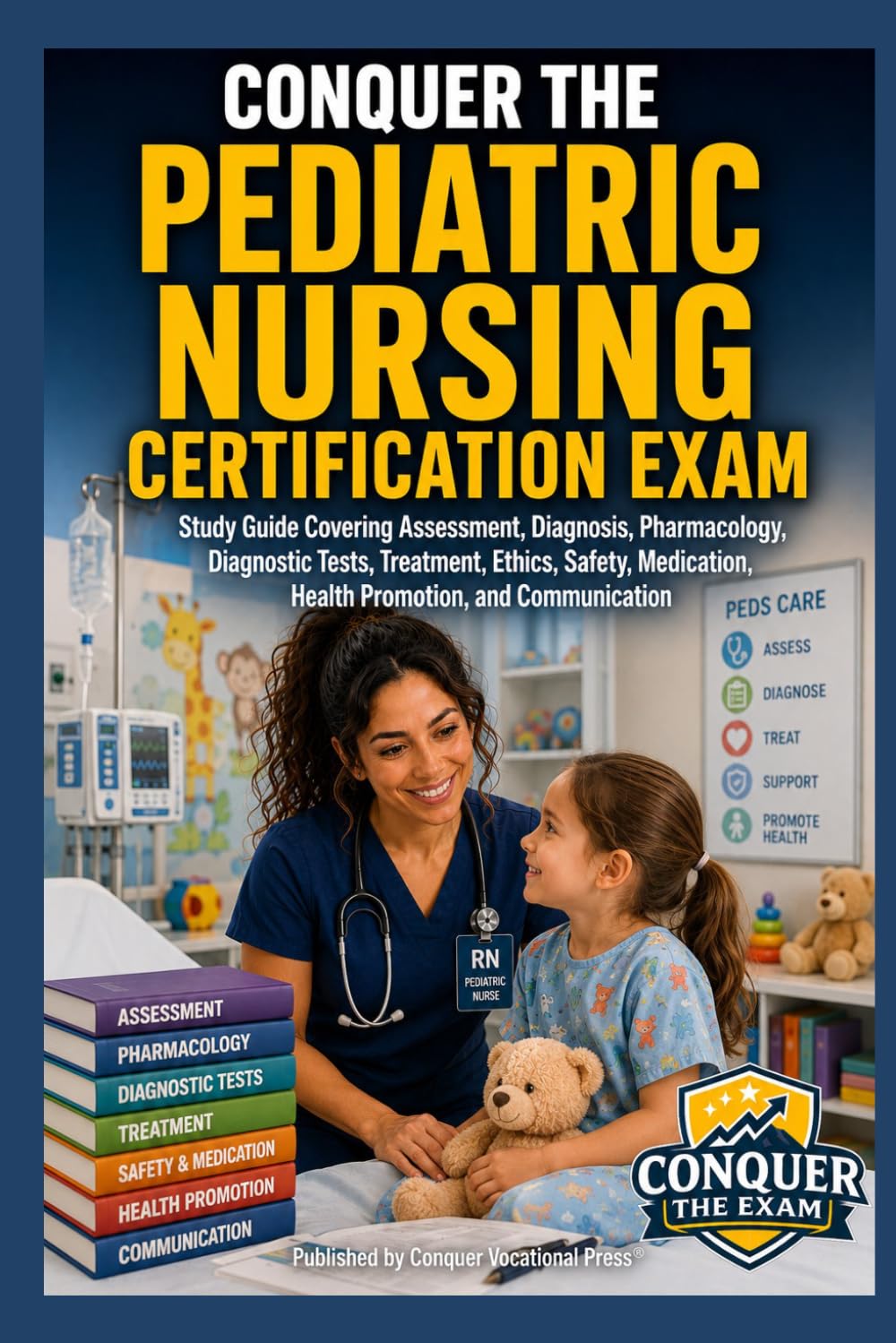 Conquer the Pediatric Nursing Certification Exam: Study Guide Covering Assessment, Diagnosis, Pharmacology, Diagnostic Tests, Treatment, Ethics, ... and Communication (Conquer the Nursing Exams)