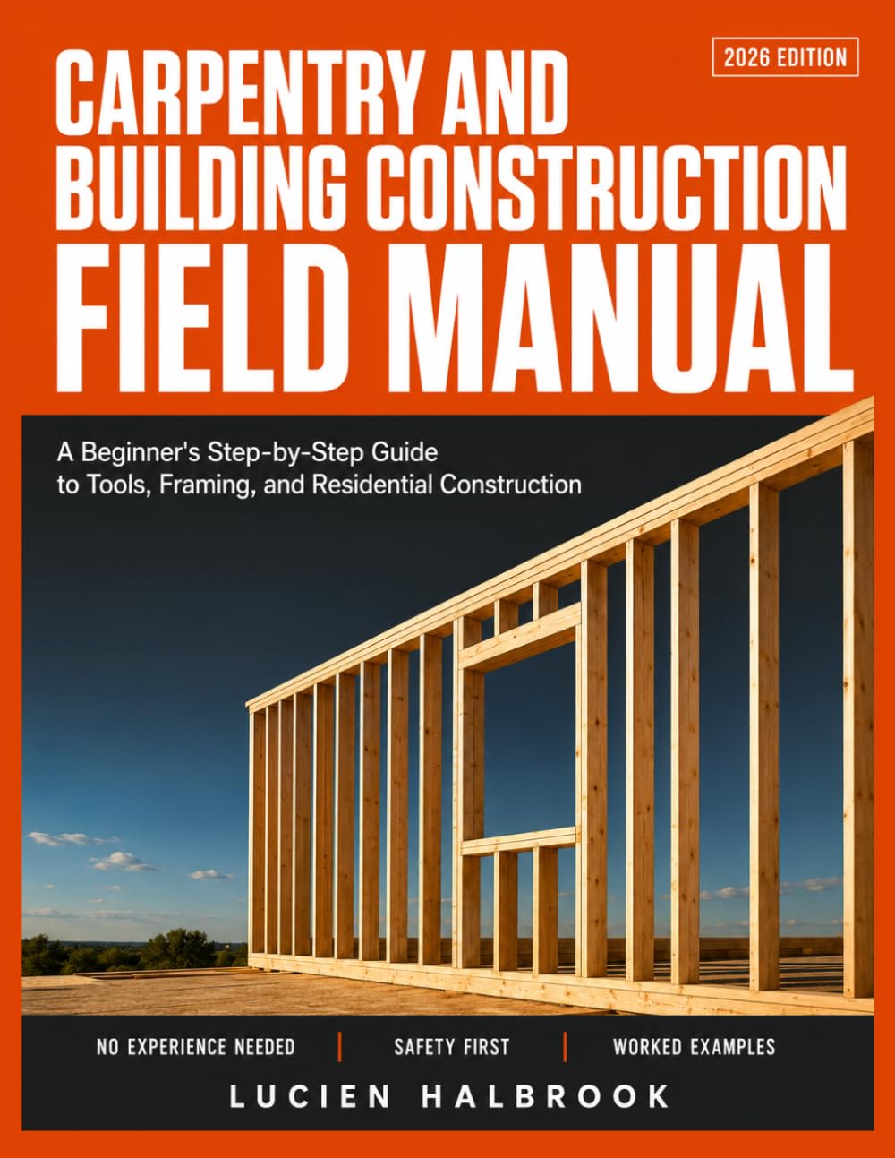 CARPENTRY AND BUILDING CONSTRUCTION FIELD MANUAL: A Beginner's Step-by-Step Guide to Tools, Framing, and Residential Construction