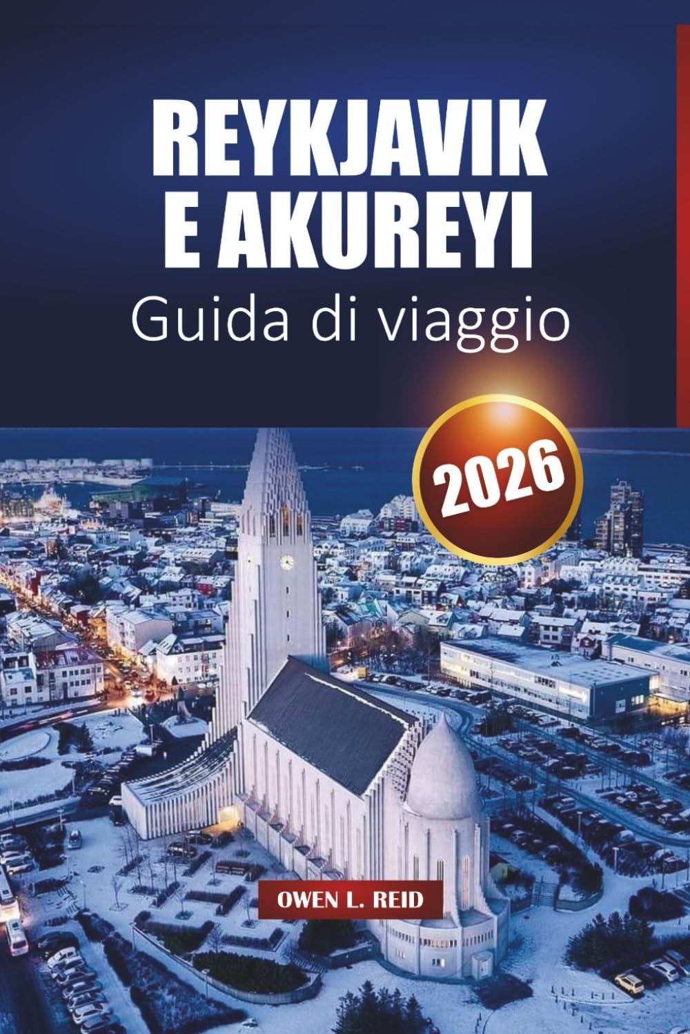 Reykjavik E Akureyi Guida Di Viaggio 2026: Luoghi di interesse, cultura locale, gemme nascoste e consigli pratici per la tua avventura in Islanda