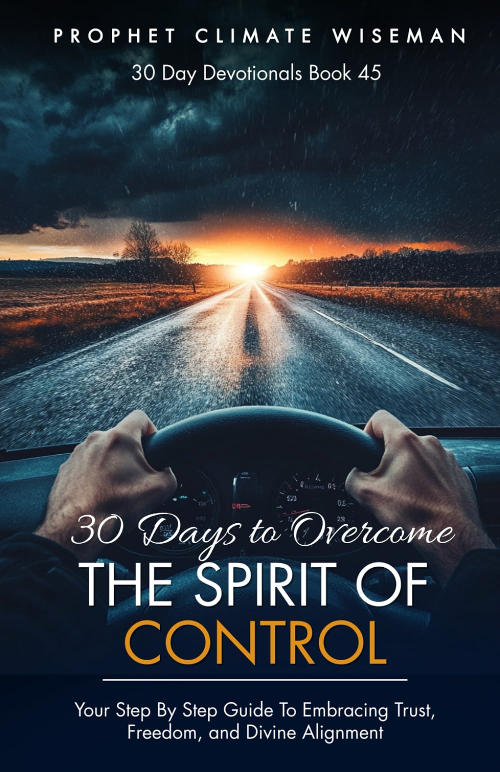 30 Days To Overcome the Spirit of Control: Your Step By Step Guide To Embracing Trust, Freedom, and Divine Alignment (30 Day Devotionals)