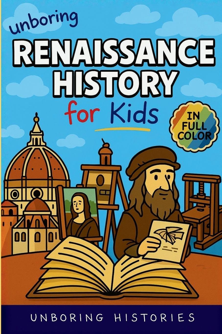 Unboring Renaissance History for Kids: Funny, Interesting, Concise Guide to A Time of Artists, Inventions, and Wild Ideas You Won't Believe Are True: ... with Full Colored Pictures, Videos, & ACT)