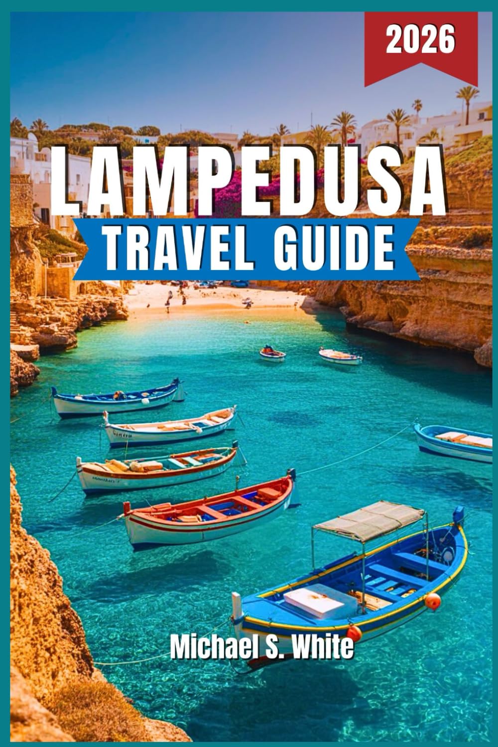 LAMPEDUSA TRAVEL GUIDE 2026: Discover Hidden Beaches, Authentic Culture & Local Secrets for Every Traveler