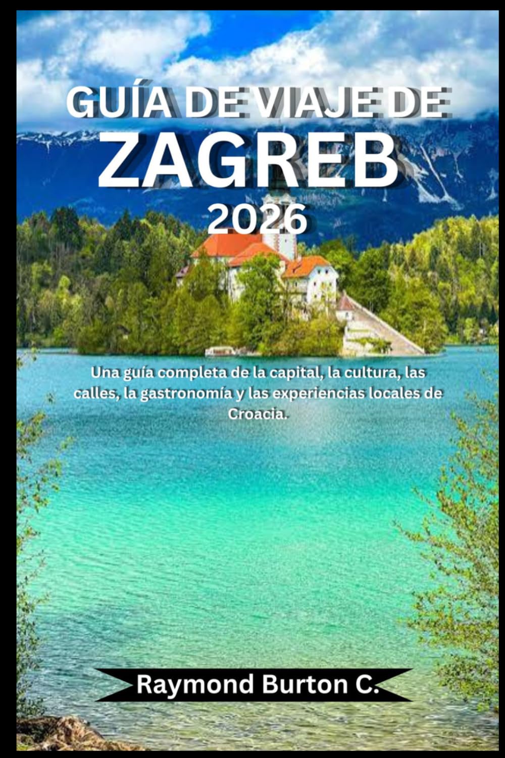 GUÍA DE VIAJE DE ZAGREB 2026: Una guía completa de la capital, la cultura, las calles, la gastronomía y las experiencias locales de Croacia.
