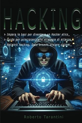 Hacking: Impara le basi per diventare un hacker etico, guida per principianti alle strategie di attacco, network hacking, data breach, violare sistemi