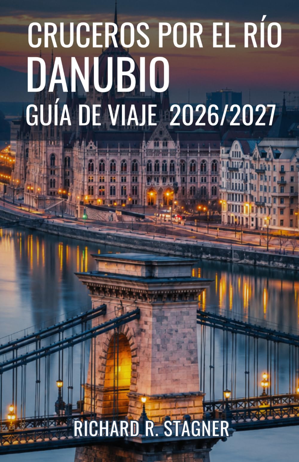 CRUCEROS POR EL RÍO DANUBIO GUÍA DE VIAJE 2026/2027: Compañero para Puertos, itinerarios, excursiones en tierra y vida a bordo