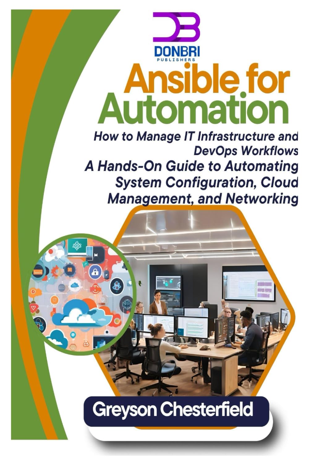 Ansible for Automation: How to Manage IT Infrastructure and DevOps Workflows: A Hands-On Guide to Automating System Configuration, Cloud Management, and Networking