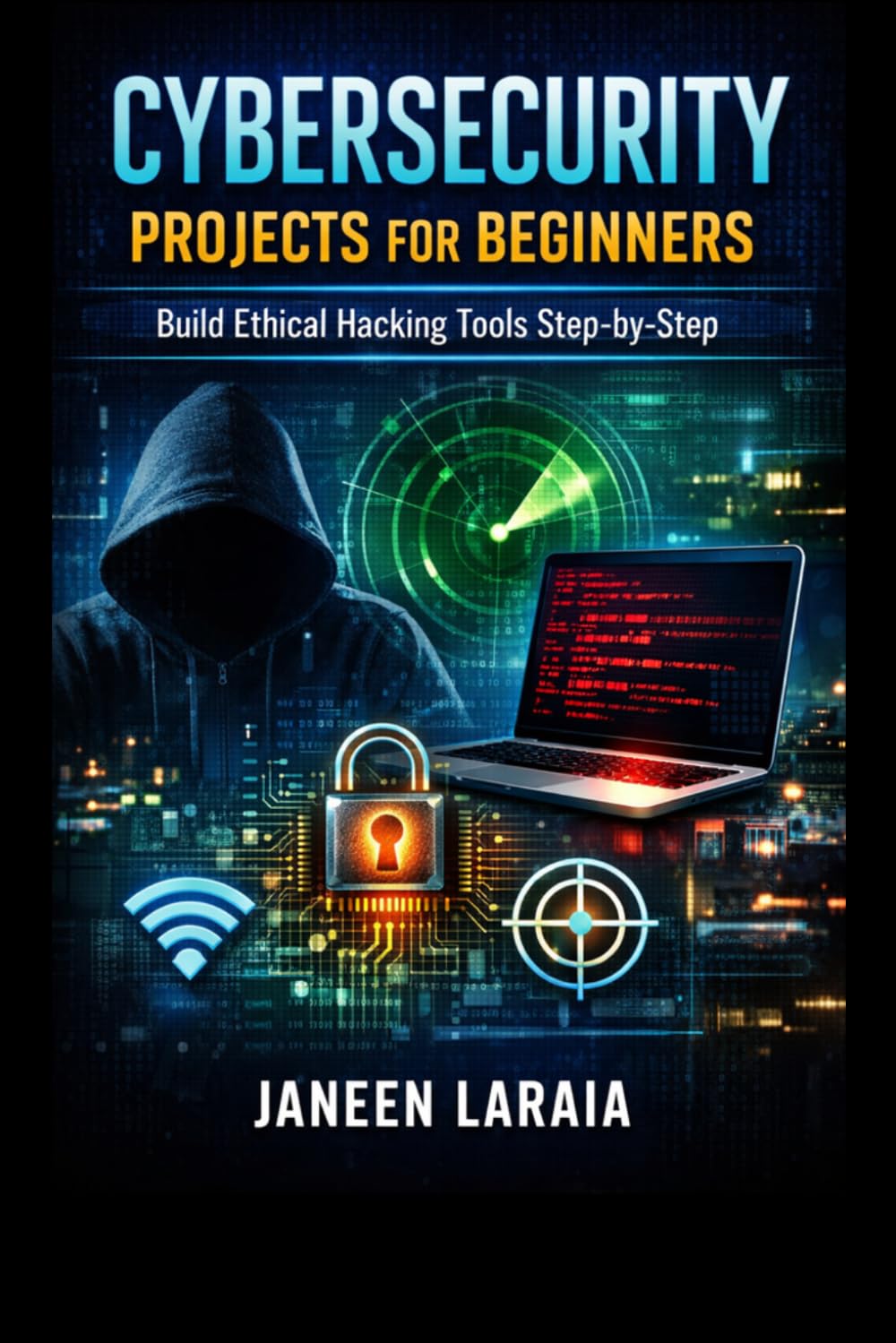 Cybersecurity Projects for Beginners Build Real Ethical Hacking Tools Step-by-Step
